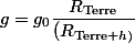 g=g_{0}\dfrac{R_{\text{Terre}}}{(R_{\text{Terre}+h)}}